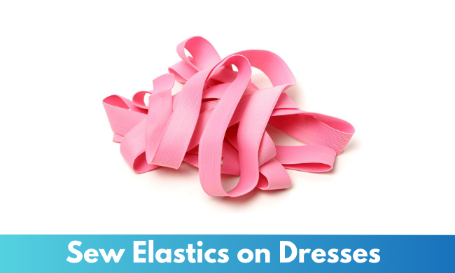 Sew Elastics on Dresses (videotutorial at the bottom)