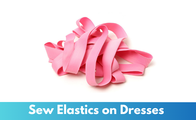 Sew Elastics on Dresses (videotutorial at the bottom)